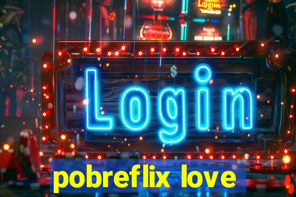 pobreflix love